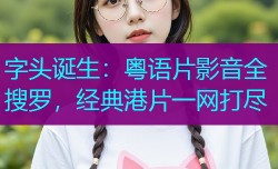 字头诞生:粤语片影音全搜罗,经典港片一网打尽
