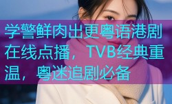 学警鲜肉出更粤语港剧在线点播,TVB经典重温,粤迷追剧必备