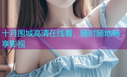 十月围城高清在线看,随时随地畅享影视