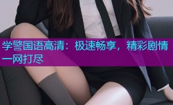 学警国语高清:极速畅享,精彩剧情一网打尽