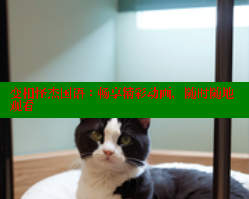 变相怪杰国语:畅享精彩动画,随时随地观看 欲漫涩 第1张 变相怪杰国语:畅享精彩动画,随时随地观看 欲漫涩 第1张