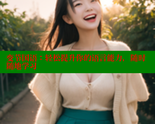 变节国语:轻松提升你的语言能力,随时随地学习 欲漫涩平台 第2张 变节国语:轻松提升你的语言能力,随时随地学习 欲漫涩平台 第2张
