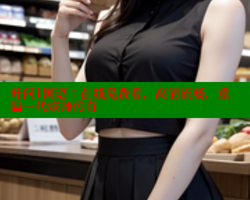 叶问1国语:在线免费看,高清流畅,重温一代宗师传奇