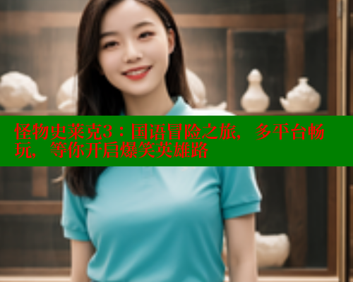 怪物史莱克3:国语冒险之旅,多平台畅玩,等你开启爆笑英雄路 欲漫涩网站 第1张 怪物史莱克3:国语冒险之旅,多平台畅玩,等你开启爆笑英雄路 欲漫涩网站 第1张