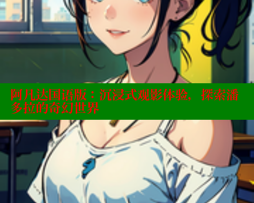 阿凡达国语版:沉浸式观影体验,探索潘多拉的奇幻世界 欲漫涩 第2张 阿凡达国语版:沉浸式观影体验,探索潘多拉的奇幻世界 欲漫涩 第2张