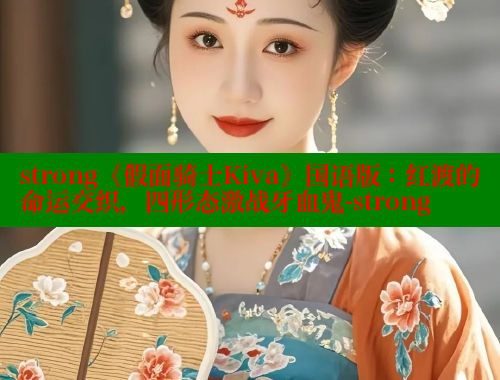 strong《假面骑士Kiva》国语版:红渡的命运交织,四形态激战牙血鬼-strong 欲漫涩官网 第1张 strong《假面骑士Kiva》国语版:红渡的命运交织,四形态激战牙血鬼-strong 欲漫涩官网 第1张