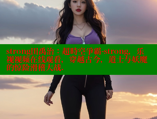 strong田禹治:超時空爭霸-strong,乐视视频在线观看,穿越古今,道士与妖魔的惊险滑稽大战. 欲漫涩平台 第1张 strong田禹治:超時空爭霸-strong,乐视视频在线观看,穿越古今,道士与妖魔的惊险滑稽大战. 欲漫涩平台 第1张