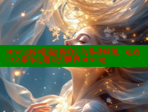 strong畅听国语版哈尔的移动城堡,起点中文带你走进奇幻世界-strong 欲漫涩 第1张 strong畅听国语版哈尔的移动城堡,起点中文带你走进奇幻世界-strong 欲漫涩 第1张