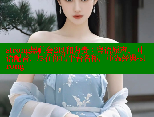 strong黑社会2以和为贵:粤语原声、国语配音,尽在你的平台名称,重温经典-strong 欲漫涩 第1张 strong黑社会2以和为贵:粤语原声、国语配音,尽在你的平台名称,重温经典-strong 欲漫涩 第1张