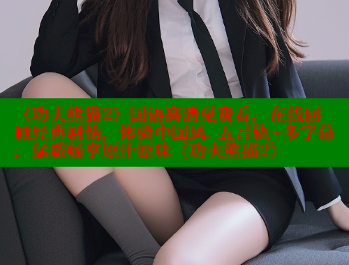 《功夫熊猫2》国语高清免费看,在线回顾经典剧情,体验中国风. 五音轨+多字幕,猛戳畅享原汁原味《功夫熊猫2》 欲漫涩平台 第1张 《功夫熊猫2》国语高清免费看,在线回顾经典剧情,体验中国风. 五音轨+多字幕,猛戳畅享原汁原味《功夫熊猫2》 欲漫涩平台 第1张