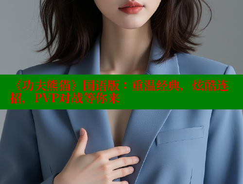 《功夫熊猫》国语版:重温经典,炫酷连招,PVP对战等你来 欲漫涩 第1张 《功夫熊猫》国语版:重温经典,炫酷连招,PVP对战等你来 欲漫涩 第1张
