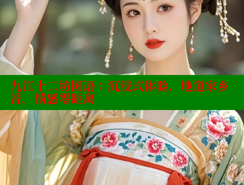 九江十二坊国语:沉浸式体验,地道家乡音,情感零距离 欲漫涩 第2张 九江十二坊国语:沉浸式体验,地道家乡音,情感零距离 欲漫涩 第2张