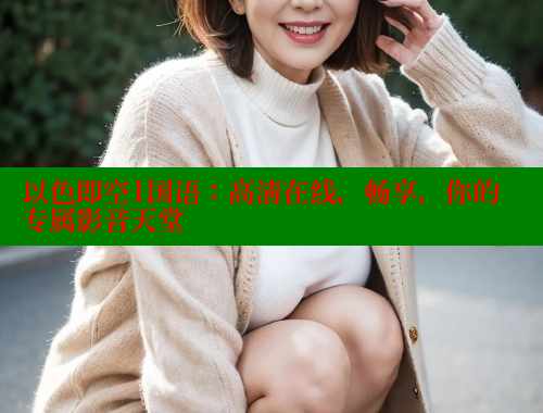 以色即空1国语:高清在线,畅享,你的专属影音天堂 欲漫涩平台 第1张 以色即空1国语:高清在线,畅享,你的专属影音天堂 欲漫涩平台 第1张