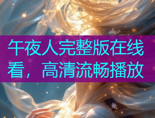 午夜人完整版在线看,高清流畅播放  第1张 午夜人完整版在线看,高清流畅播放  第1张