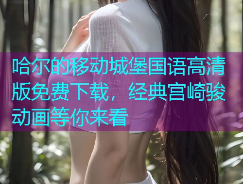 哈尔的移动城堡国语高清版免费下载,经典宫崎骏动画等你来看  第3张 哈尔的移动城堡国语高清版免费下载,经典宫崎骏动画等你来看  第3张