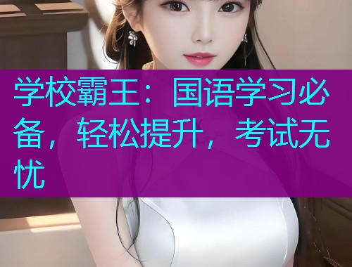 学校霸王:国语学习必备,轻松提升,考试无忧  第1张 学校霸王:国语学习必备,轻松提升,考试无忧  第1张
