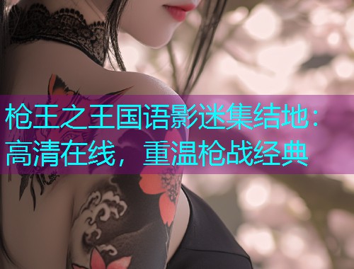 枪王之王国语影迷集结地:高清在线,重温枪战经典  第3张 枪王之王国语影迷集结地:高清在线,重温枪战经典  第3张