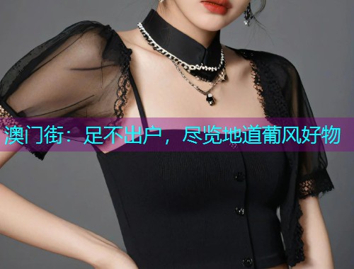 澳门街:足不出户,尽览地道葡风好物  第2张 澳门街:足不出户,尽览地道葡风好物  第2张