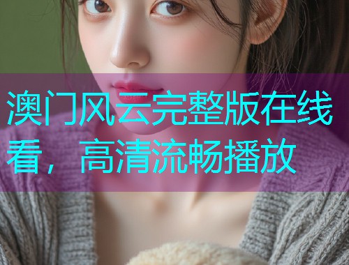 澳门风云完整版在线看,高清流畅播放  第1张 澳门风云完整版在线看,高清流畅播放  第1张
