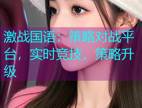 激战国语:策略对战平台,实时竞技,策略升级  第1张 激战国语:策略对战平台,实时竞技,策略升级  第1张