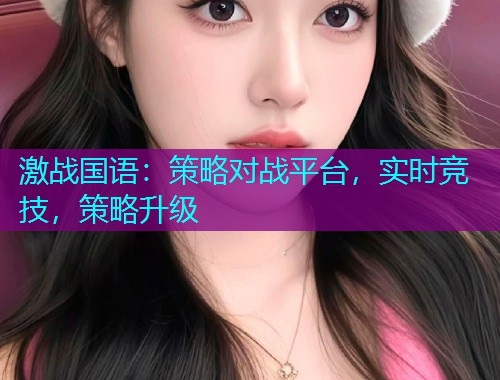 激战国语:策略对战平台,实时竞技,策略升级  第2张 激战国语:策略对战平台,实时竞技,策略升级  第2张